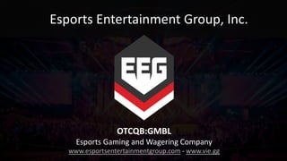 Esports Entertainment Group, Inc.
OTCQB:GMBL
Esports Gaming and Wagering Company
www.esportsentertainmentgroup.com - www.vie.gg
 