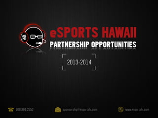 eSPORTS HAWAII
PARTNERSHIP OPPORTUNITIES
2013-2014
www.esportshi.comsponsorship@esportshi.com808.381.2552
 