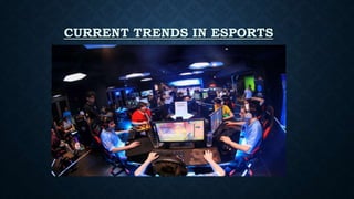CURRENT TRENDS IN ESPORTS
 