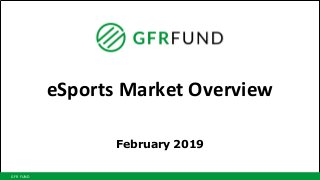 Confidential Copyright © GREE Capital Partnersl, LLC. All Rights Reserved.
GFR FUND
eSports Market Overview
February 2019
 