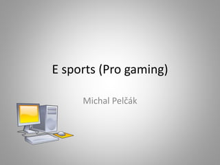E sports (Pro gaming)
Michal Pelčák
 