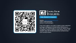 Website: www.chinatechinsights.com
Twitter: @CNTechInsights
WeChat: ChinaTechInsights
Data+Research+Consumer
China Tech Insights is an industry research project established
by Penguin Intelligence at Tencent Online Media Group in
2016. We cover trending topics in China’s tech sphere through
investigative reporting, meticulous interviewing, surveys, and
research, along with professional opinions provided by top-
notch business insiders.
 