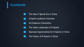 The New E-Sports Era in China01
E-Sports Audience Overview02
An Explosive Viewership03
The Value Landscape of E-Sports04
Business Opportunities for E-Sports in China05
The Future of E-Sports in China06
Contents
 