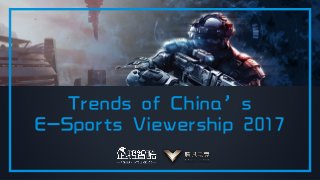 Trends of China’s
E-Sports Viewership 2017
 