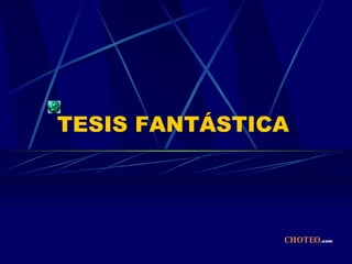 TESIS FANTÁSTICA CHOTEO .com 