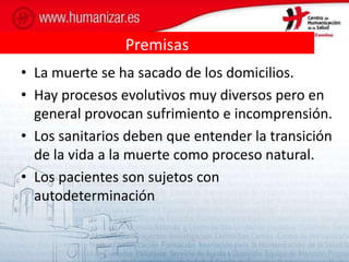 Premisas
• La muerte se ha sacado de los domicilios.
• Hay procesos evolutivos muy diversos pero en
general provocan sufri...