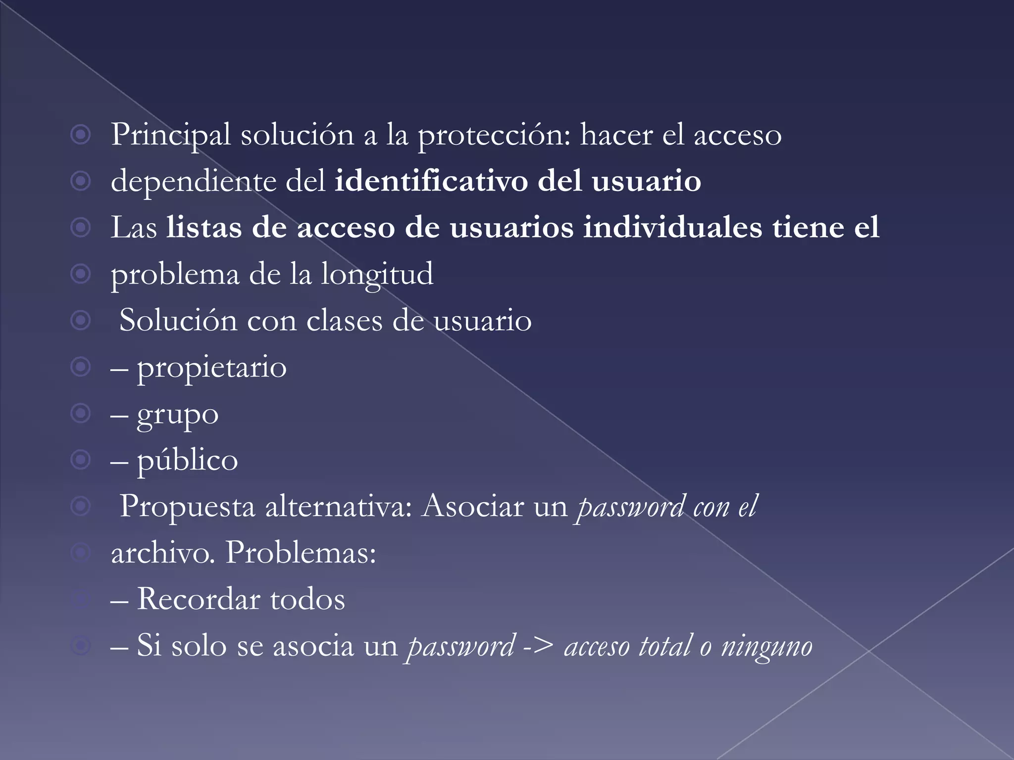 ProtecciónBásicamente consiste en proporcionar un acceso controlado a los archivos lo que puede hacerse y por quién Tipos de acceso– Leer– Escribir– Ejecutar– Añadir– Borrar– Listar