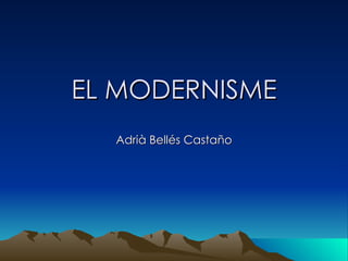 EL MODERNISME Adrià Bellés Castaño 