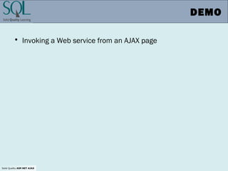 Solid Quality ASP.NET AJAX
DEMO
• Invoking a Web service from an AJAX page
 