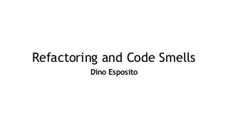 Refactoring and Code Smells
Dino Esposito
 
