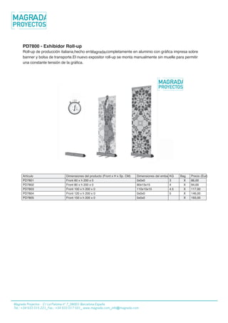 22/01/2013
PD7800 - Exhibidor Roll-up
Roll-up de producción italiana,hecho en Fastand,completamente en aluminio con gráfica impresa sobre
banner y bolsa de transporte.El nuevo expositor roll-up se monta manualmente sin muelle para permitir
una constante tensión de la gráfica.
Artículo Dimensiones del producto (Front x H x Sp. CM) Dimensiones del embalajeKG Bag Precio (Eur)
PD7801 Front 60 x h 200 x 0 0x0x0 3 X 86,00
PD7802 Front 80 x h 200 x 0 90x15x15 4 X 94,00
PD7803 Front 100 x h 200 x 0 110x15x15 4.5 X 117,00
PD7804 Front 120 x h 200 x 0 0x0x0 5 X 146,00
PD7805 Front 150 x h 200 x 0 0x0x0 X 193,00
Copyright 2012 Fastand - all rights reserved - Stand in Valigia Made in Italy
www.fastand.it - vendita@fastand.eu
Copyright 2012 Fastand - all rights reserved - Stand in Valigia Made in Italy
www.fastand.it - vendita@fastand.eu
Magrada Projectos - C/ La Paloma n° 7_08001 Barcelona España
Tel.: +34 933 015 221_Fax.: +34 933 017 501_ www.magrada.com_info@magrada.com
Magrada
 