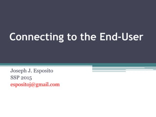 Connecting to the End-User
Joseph J. Esposito
SSP 2015
espositoj@gmail.com
 