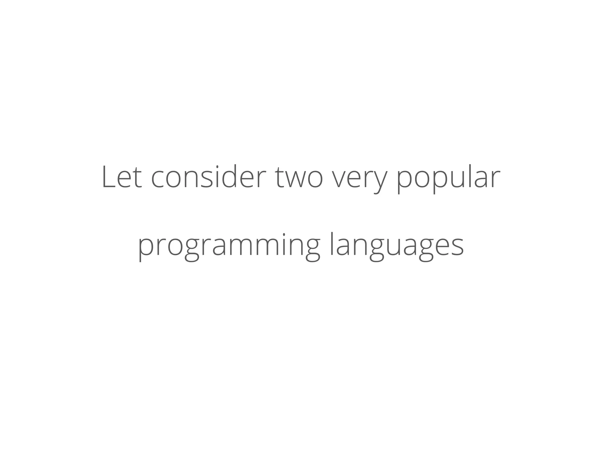 Let consider two very popular
programming languages
 