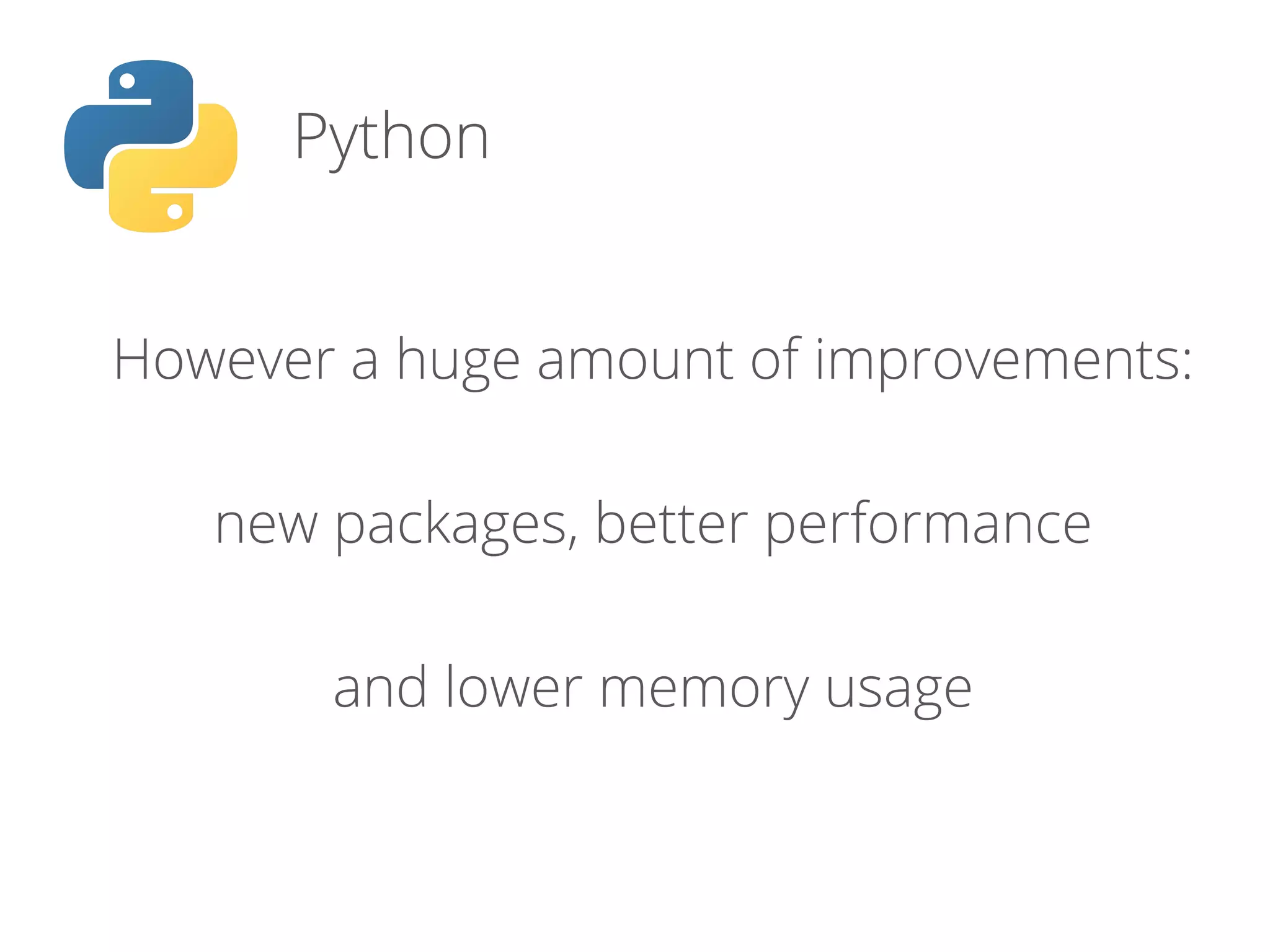 Python
However a huge amount of improvements:
new packages, better performance
and lower memory usage
 