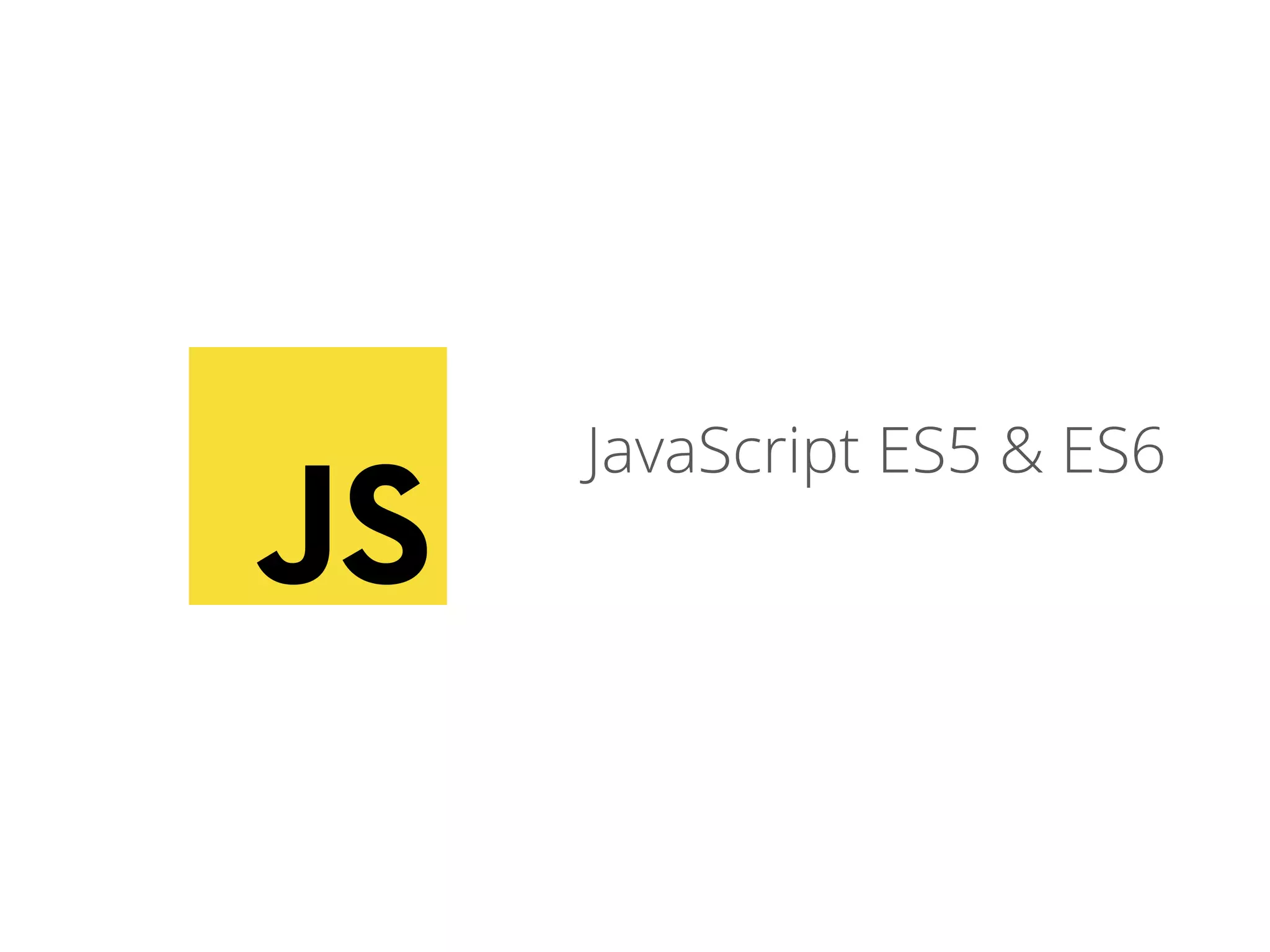 JavaScript ES5 & ES6
 