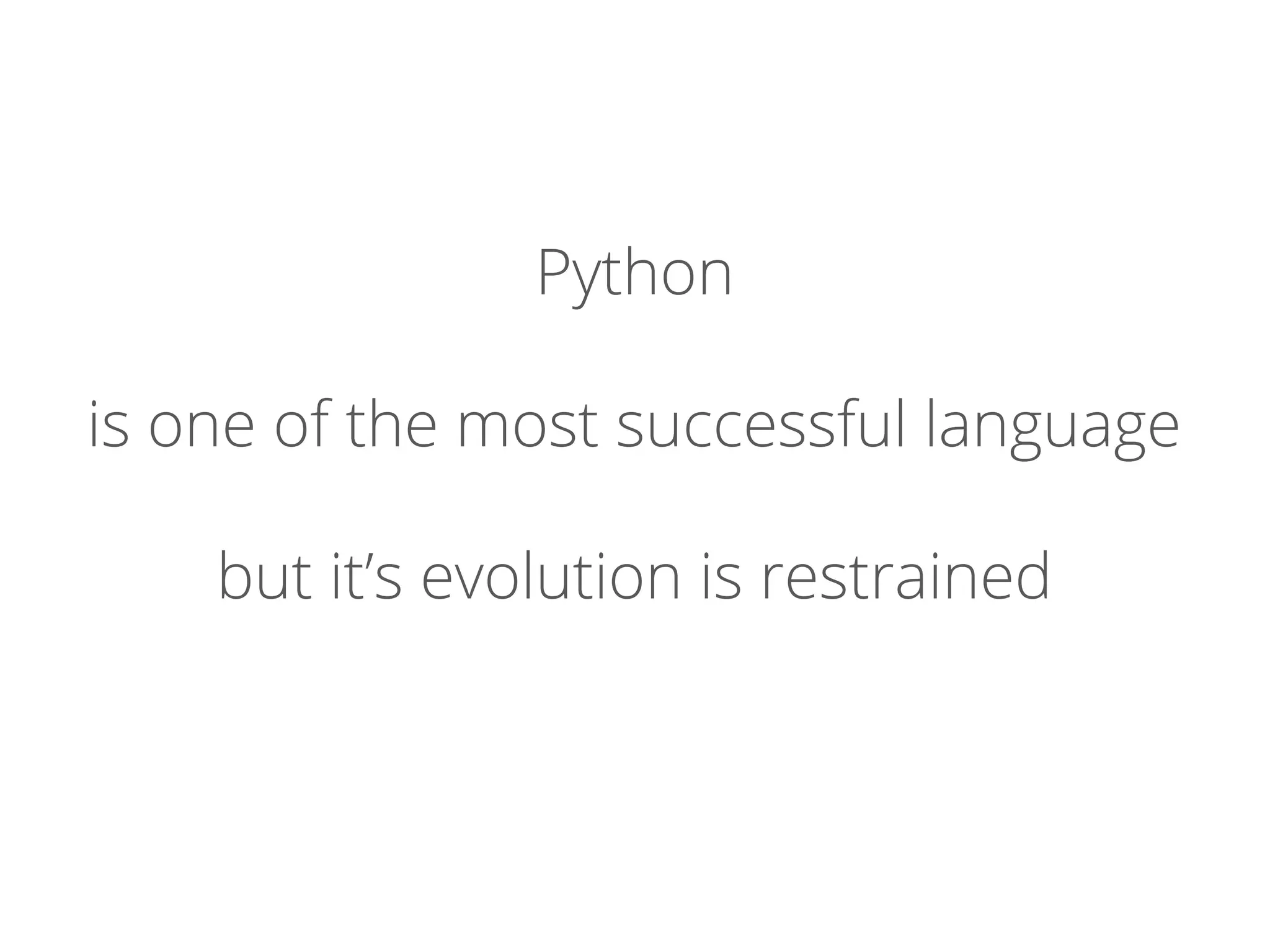Python
is one of the most successful language
but it’s evolution is restrained
 