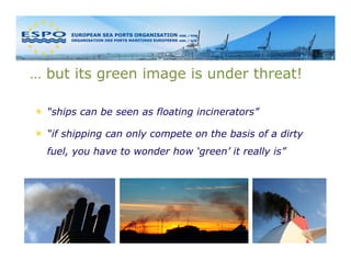… but its green image is under threat!

  “ships can be seen as floating incinerators”

  “if shipping can only compete on the basis of a dirty
  fuel, you have to wonder how ‘green’ it really is”
 