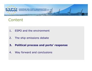 Content

1.   ESPO and the environment

2.   The ship emissions debate

3.   Political process and ports’ response

4.   Way forward and conclusions
 