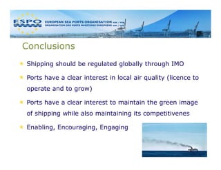 Conclusions
Shipping should be regulated globally through IMO

Ports have a clear interest in local air quality (licence to
operate and to grow)

Ports have a clear interest to maintain the green image
of shipping while also maintaining its competitivenes

Enabling, Encouraging, Engaging
 