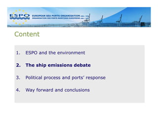 Content

1.   ESPO and the environment

2.   The ship emissions debate

3.   Political process and ports’ response

4.   Way forward and conclusions
 
