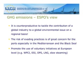 GHG emissions – ESPO’s view

  It is counterproductive to tackle the contribution of a
  global industry to a global envir...