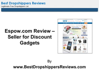 Espow.com Review –
 Seller for Discount
      Gadgets


                 By
   www.BestDropshippersReviews.com
 