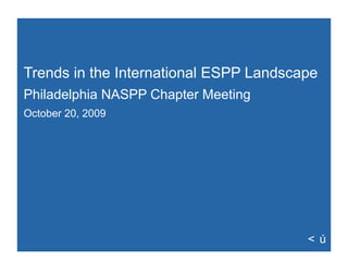 Trends in the International ESPP Landscape   Philadelphia NASPP Chapter Meeting October 20, 2009  
