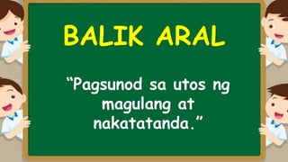 BALIK ARAL
“Pagsunod sa utos ng
magulang at
nakatatanda.”
 