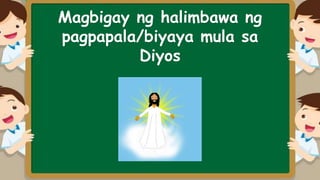 Magbigay ng halimbawa ng
pagpapala/biyaya mula sa
Diyos
 