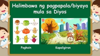 Halimbawa ng pagpapala/biyaya
mula sa Diyos
Pagkain Kapaligiran
 