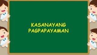 KASANAYANG
PAGPAPAYAMAN
 