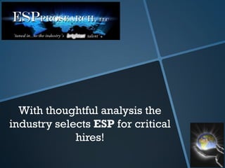 With thoughtful analysis the
industry selects ESP for critical
             hires!
 