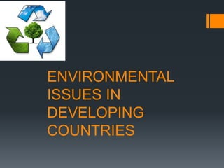 ENVIRONMENTAL 
ISSUES IN 
DEVELOPING 
COUNTRIES 
 