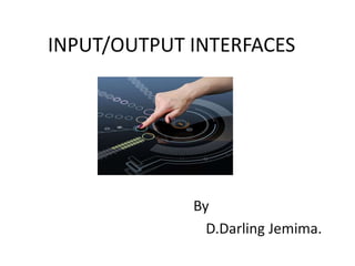 INPUT/OUTPUT INTERFACES
By
D.Darling Jemima.
 