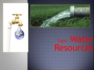 topic :Water 
Resources 
 