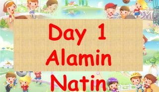 Day 1
Alamin
Natin
 