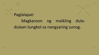 Paglalapat:
Magkaroon ng maikling dula-
dulaan tungkol sa nangyaring sunog.
 