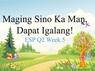 Maging Sino Ka Man,
Dapat Igalang!
ESP Q2 Week 5
 