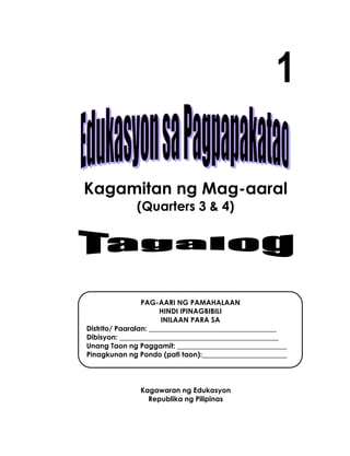 1
Kagamitan ng Mag-aaral
(Quarters 3 & 4)
Kagawaran ng Edukasyon
Republika ng Pilipinas
PAG-AARI NG PAMAHALAAN
HINDI IPINAGBIBILI
INILAAN PARA SA
Distrito/ Paaralan: ____________________________________
Dibisyon: _____________________________________________
Unang Taon ng Paggamit: _______________________________
Pinagkunan ng Pondo (pati taon):________________________
 