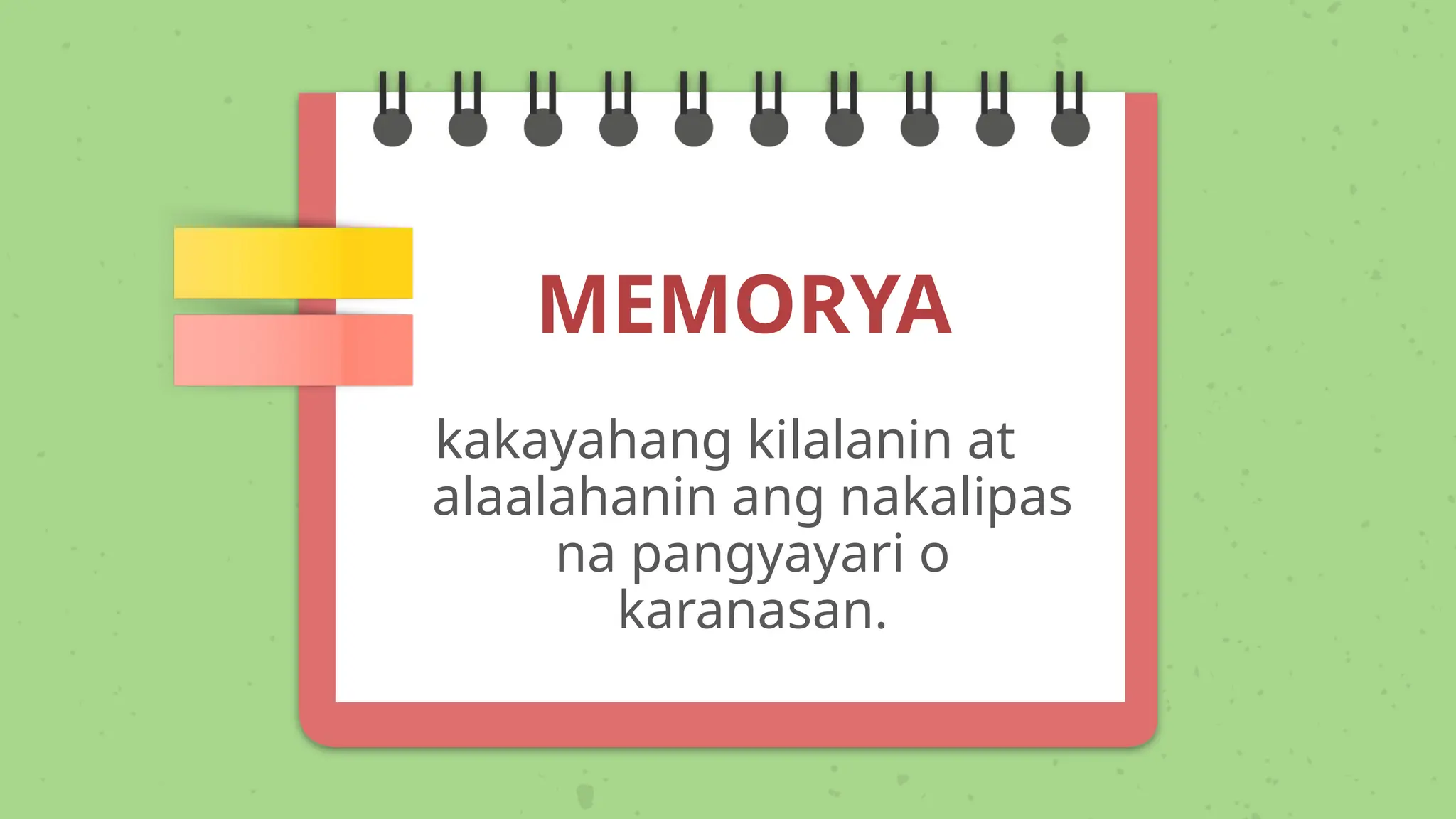 MEMORYA
kakayahang kilalanin at
alaalahanin ang nakalipas
na pangyayari o
karanasan.
 