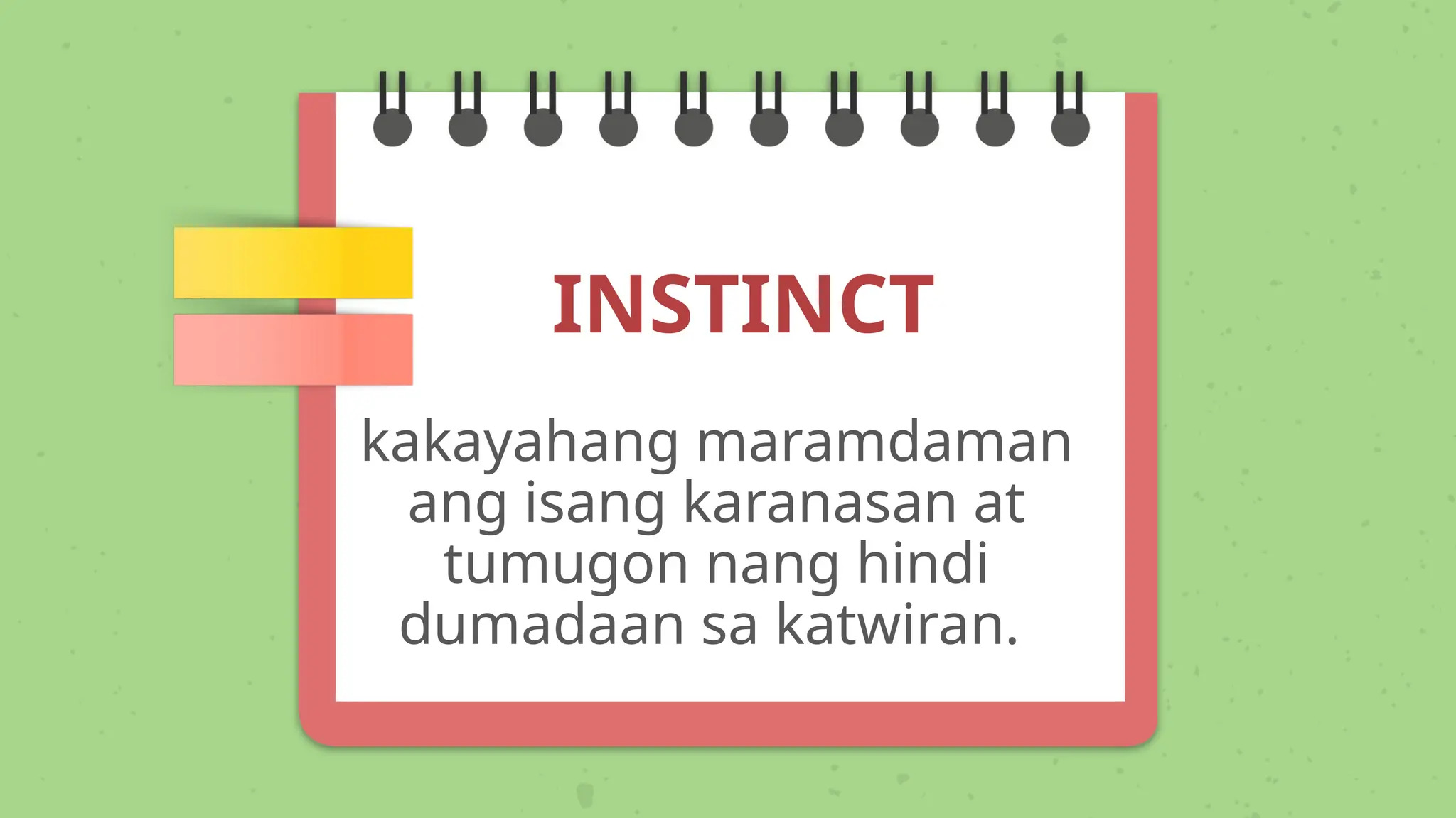 INSTINCT
kakayahang maramdaman
ang isang karanasan at
tumugon nang hindi
dumadaan sa katwiran.
 