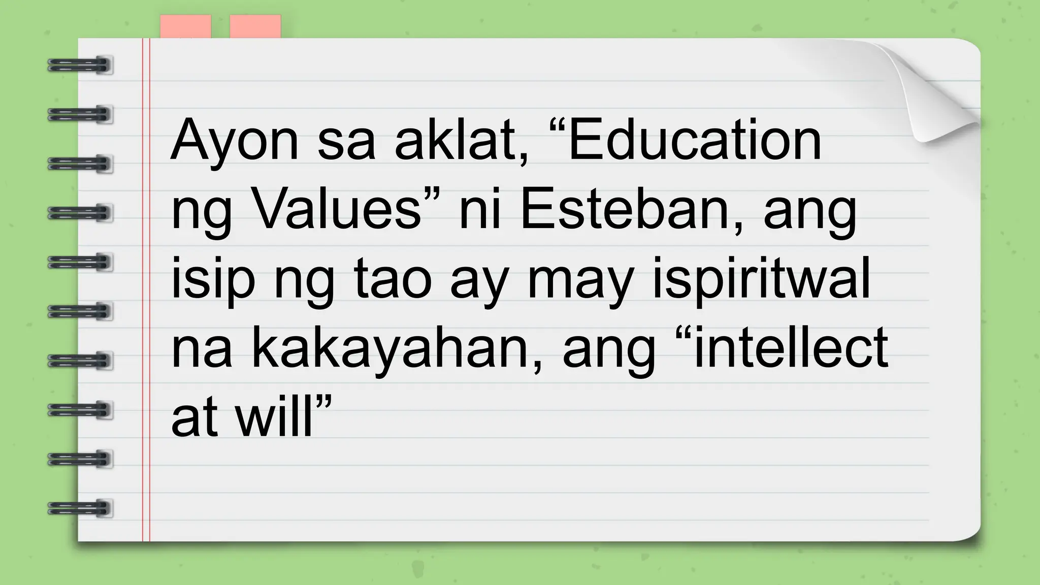 Ayon sa aklat, “Education
ng Values” ni Esteban, ang
isip ng tao ay may ispiritwal
na kakayahan, ang “intellect
at will”
 