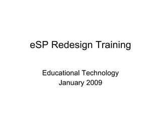 eSP Redesign Training Educational Technology January 2009 