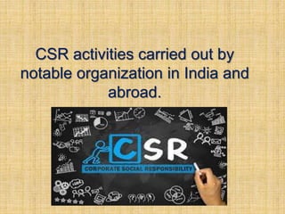 CSR activities carried out by
notable organization in India and
abroad.
 