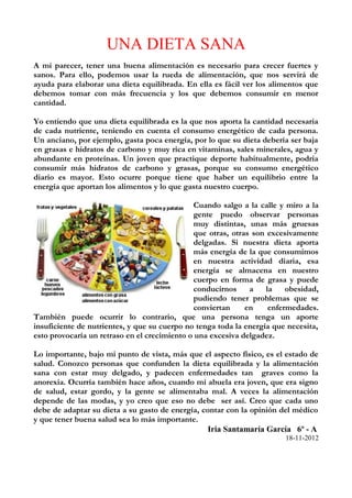 UNA DIETA SANA
A mi parecer, tener una buena alimentación es necesario para crecer fuertes y
sanos. Para ello, podemos usa...
