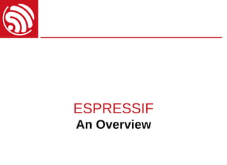 ESPRESSIF
An Overview
 