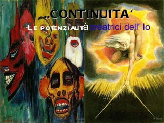 ..CONTINUITA' Le potenzialità   creatrici dell' Io E.nolde W.Blak e 