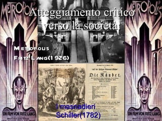Atteggiamento critico verso la società: Metropolis  Fritz Lang(1926)   I masnadieri  Schiller(1782) 