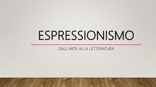 ESPRESSIONISMO
DALL'ARTE ALLA LETTERATURA
 