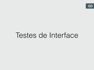 Testes de Interface
 